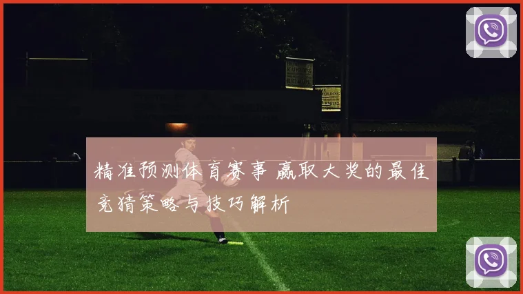 精准预测体育赛事 赢取大奖的最佳竞猜策略与技巧解析