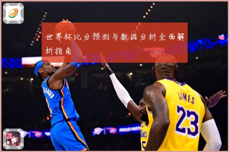 世界杯比分预测与数据分析全面解析指南