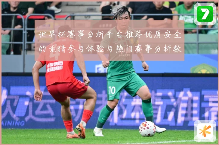 世界杯赛事分析平台推荐优质安全的竞猜参与体验与热门赛事分析数据研判