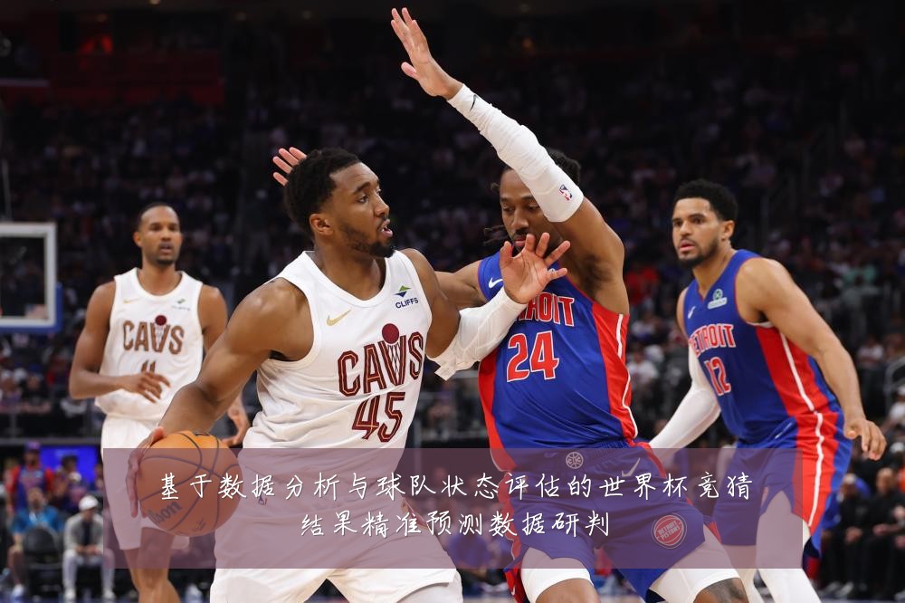 基于数据分析与球队状态评估的世界杯竞猜结果精准预测数据研判