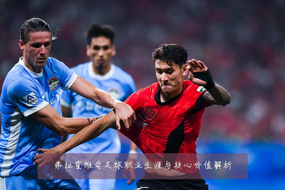 弗拉霍维奇足球职业生涯与核心价值解析